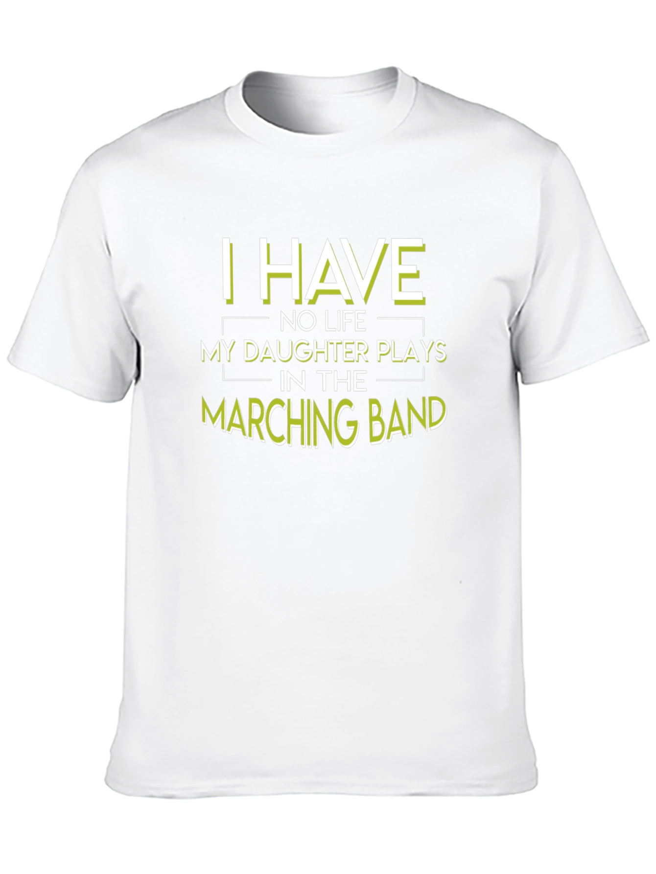 Marching Band Dad T-Shirt: I Have No Life
