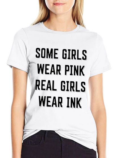 Some Girls Wear Pink Real Girls Wear Ink T-Shirt