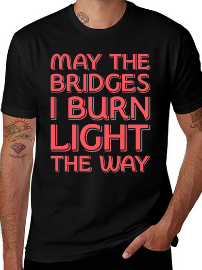Funny Graphic T-Shirt - May The Bridges I Burn