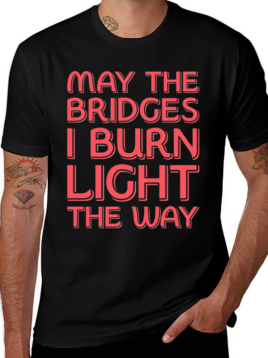 Funny Graphic T-Shirt - May The Bridges I Burn