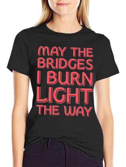 Funny Graphic T-Shirt - May The Bridges I Burn