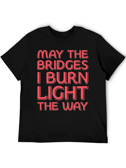Funny Graphic T-Shirt - May The Bridges I Burn