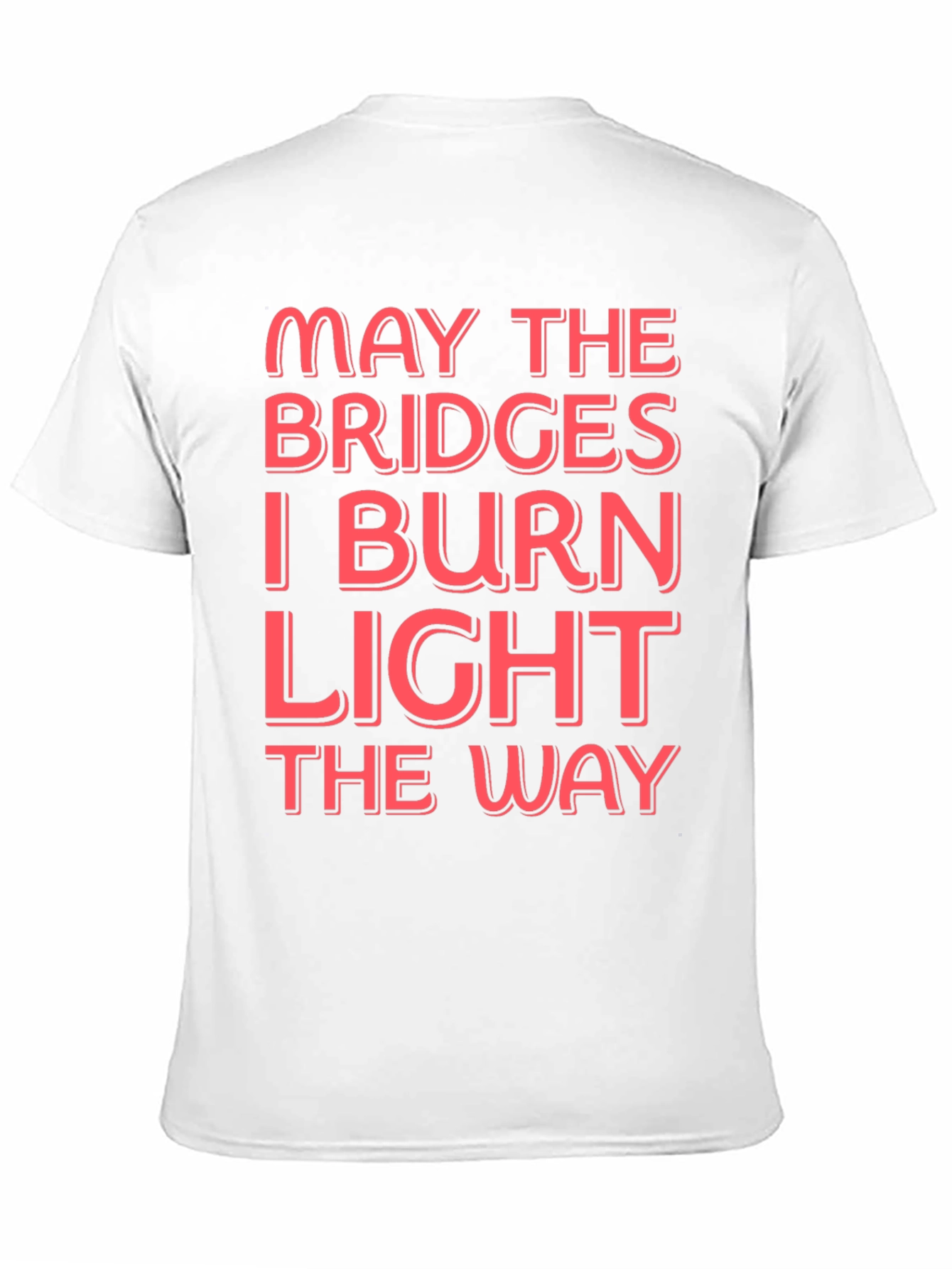Funny Graphic T-Shirt - May The Bridges I Burn