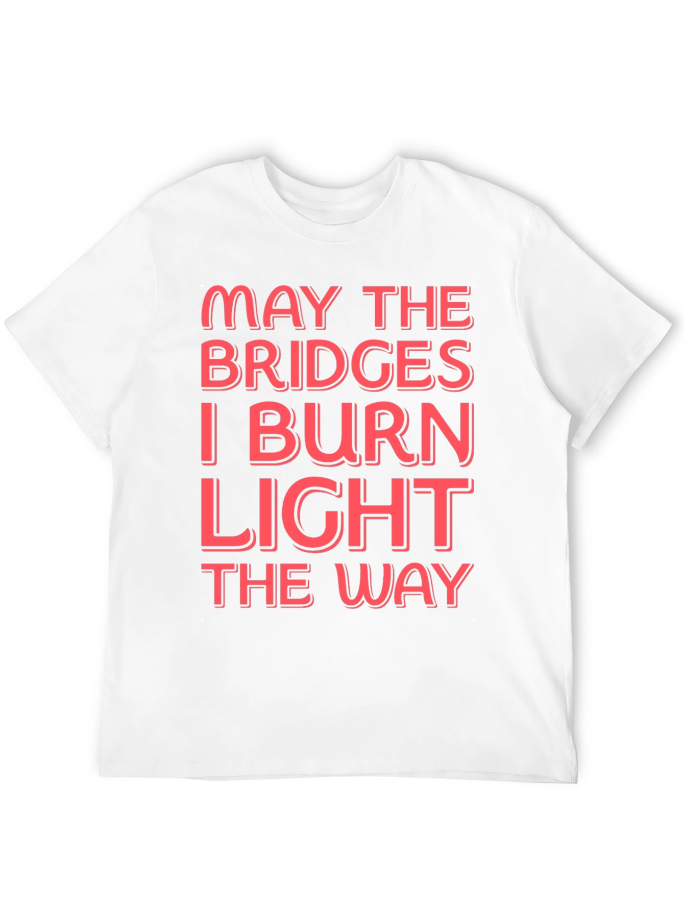 Funny Graphic T-Shirt - May The Bridges I Burn