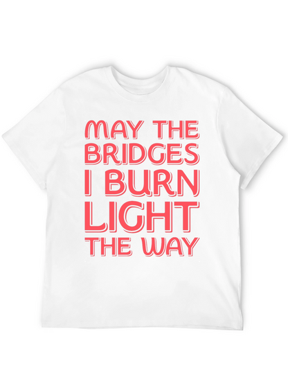 Funny Graphic T-Shirt - May The Bridges I Burn