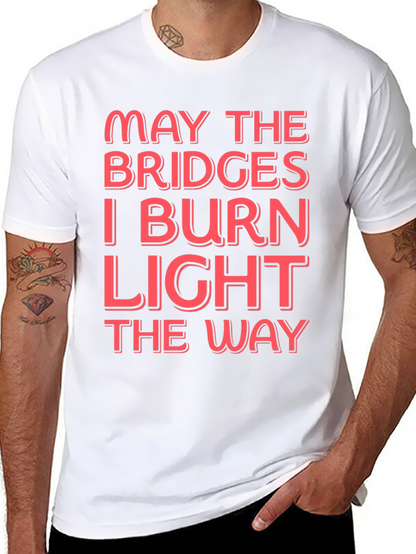 Funny Graphic T-Shirt - May The Bridges I Burn