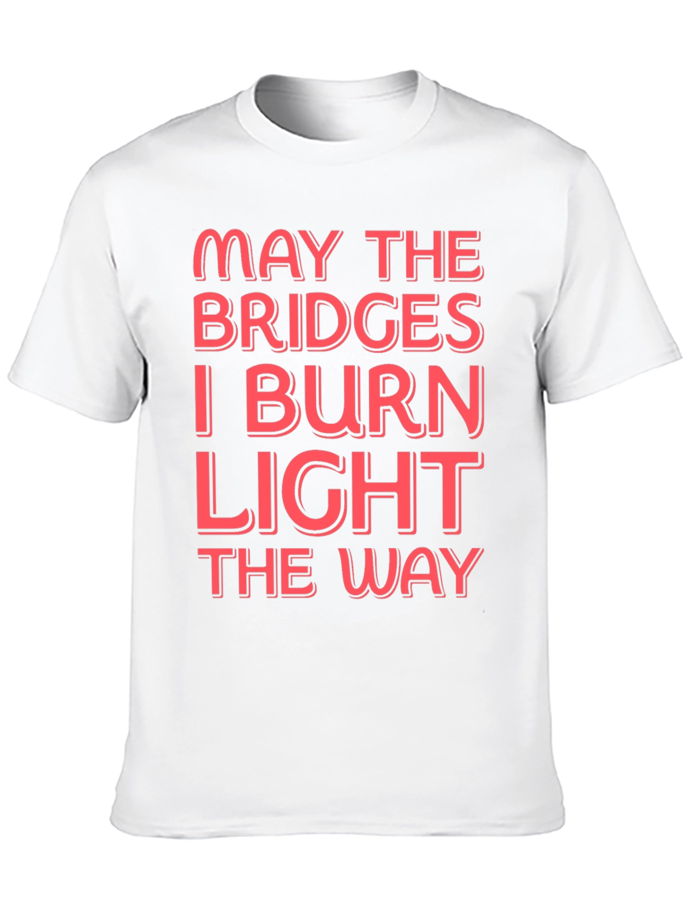 Funny Graphic T-Shirt - May The Bridges I Burn