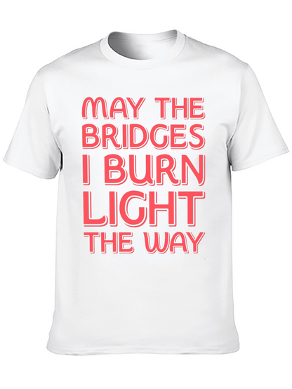 Funny Graphic T-Shirt - May The Bridges I Burn