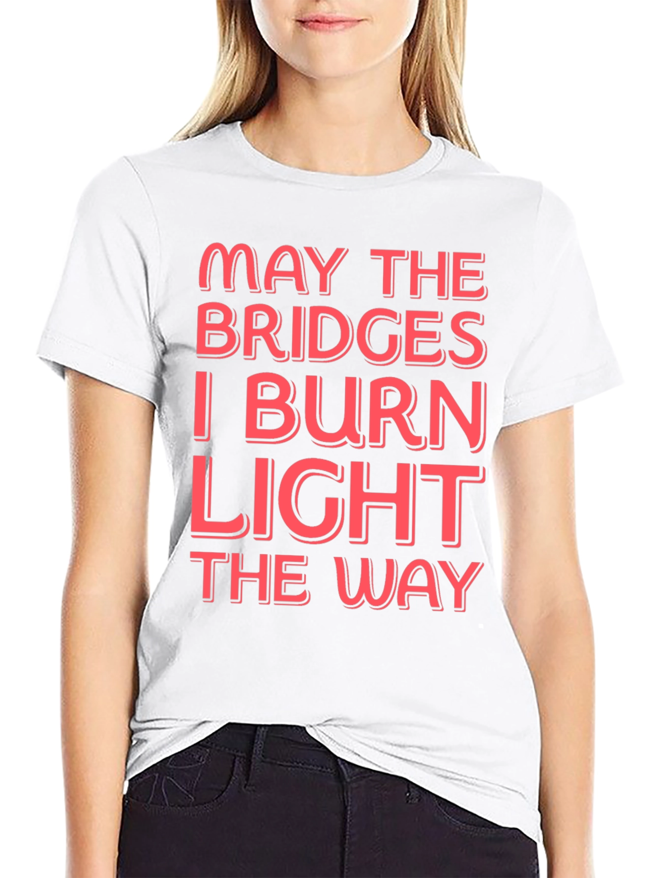 Funny Graphic T-Shirt - May The Bridges I Burn