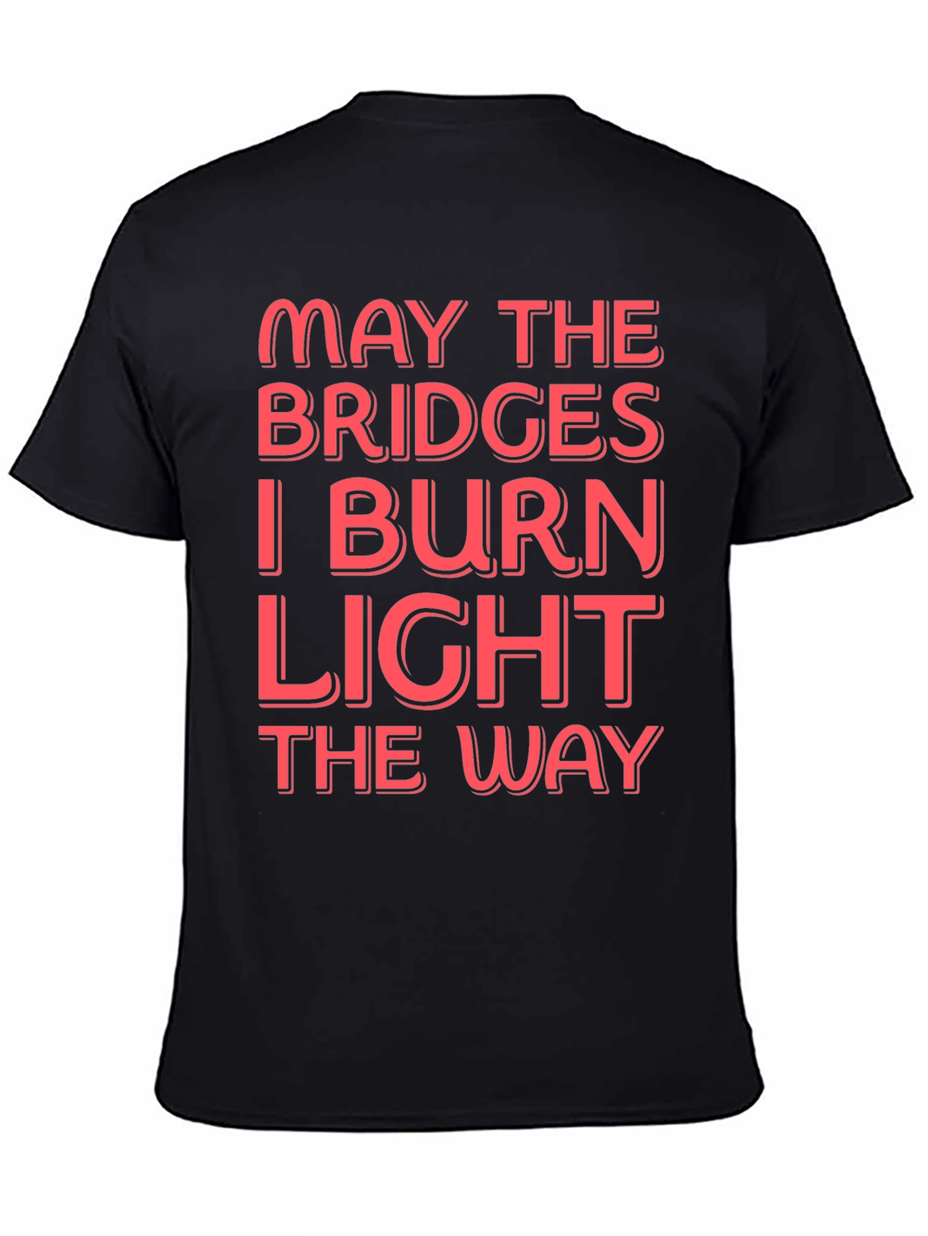 Funny Graphic T-Shirt - May The Bridges I Burn