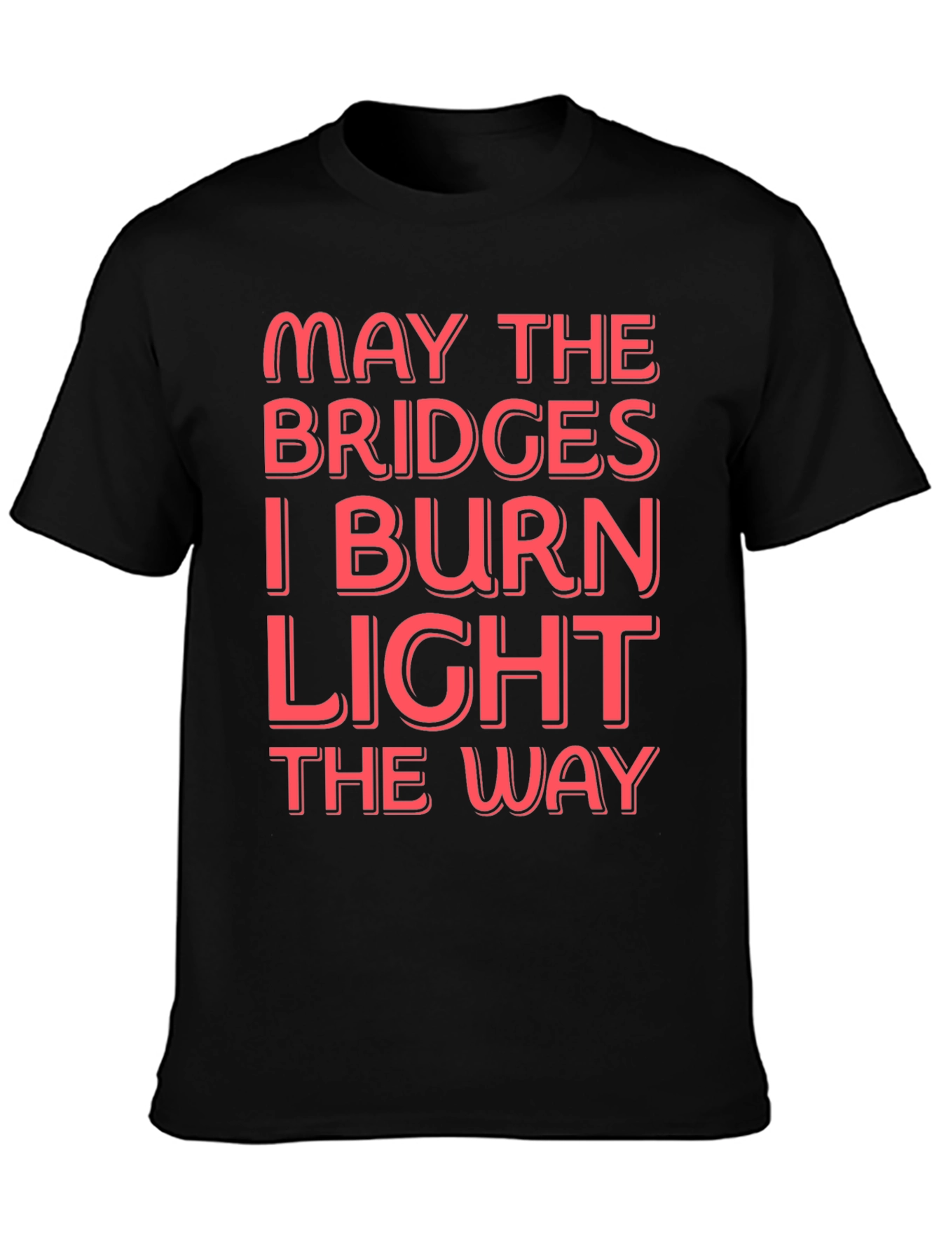 Funny Graphic T-Shirt - May The Bridges I Burn