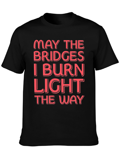 Funny Graphic T-Shirt - May The Bridges I Burn