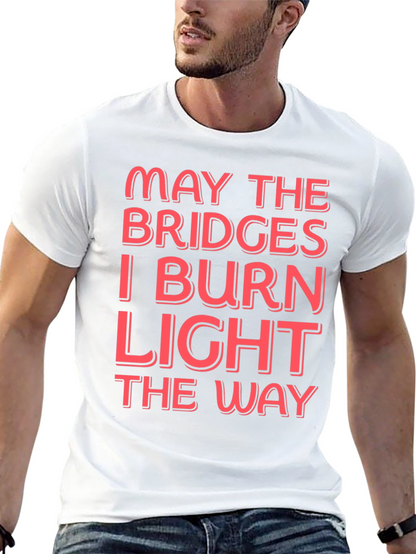 Funny Graphic T-Shirt - May The Bridges I Burn