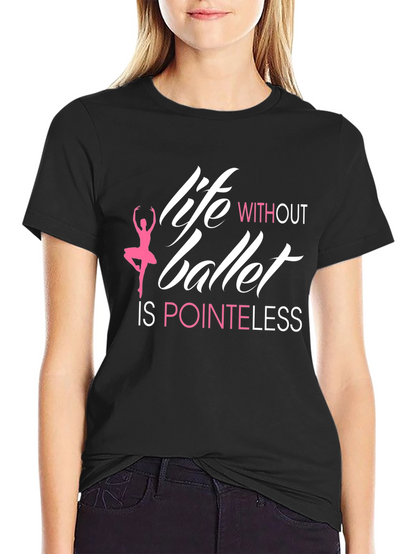 Life Without Ballet is Pointeless T-Shirt
