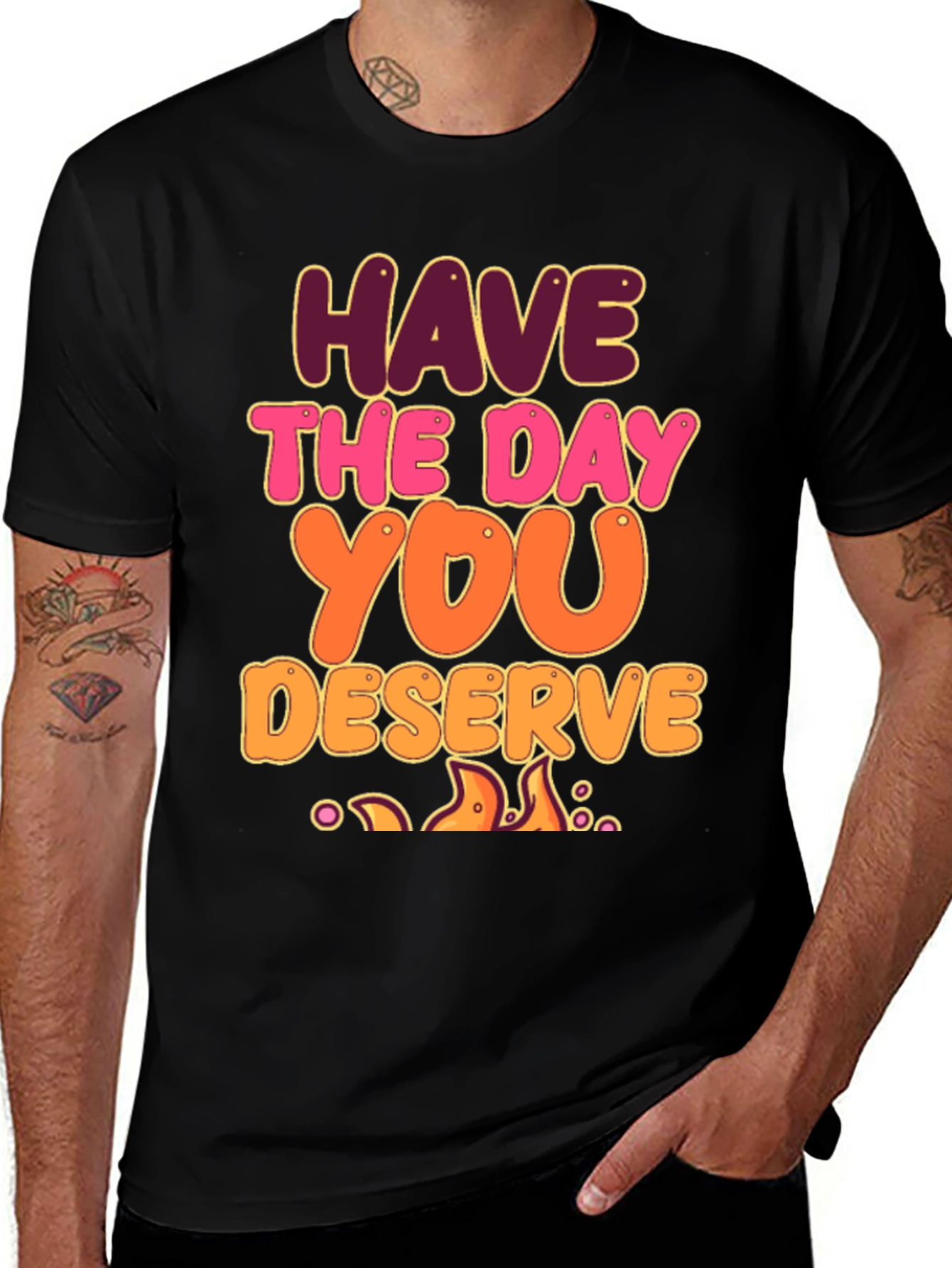 Have The Day You Deserve Graphic Tee