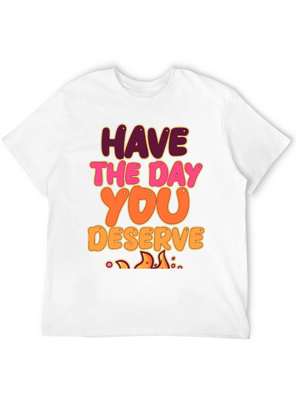 Have The Day You Deserve Graphic Tee