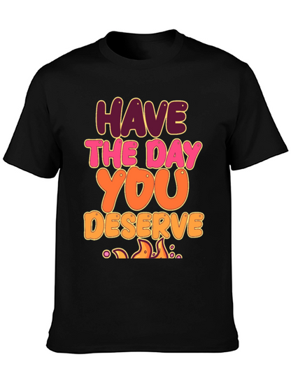 Have The Day You Deserve Graphic Tee