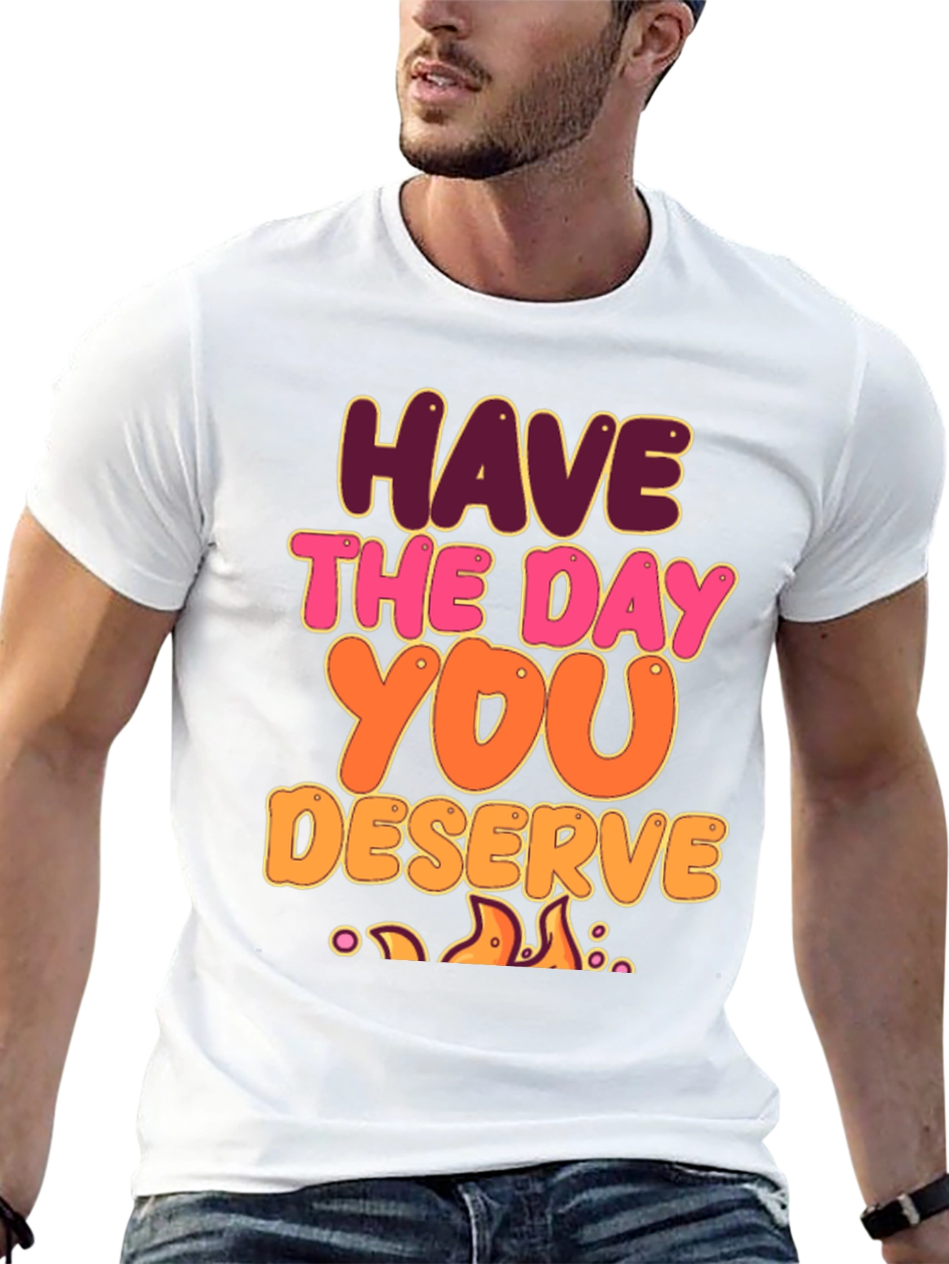 Have The Day You Deserve Graphic Tee