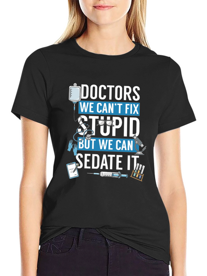 Doctors We Cant Fix Stupid T-Shirt