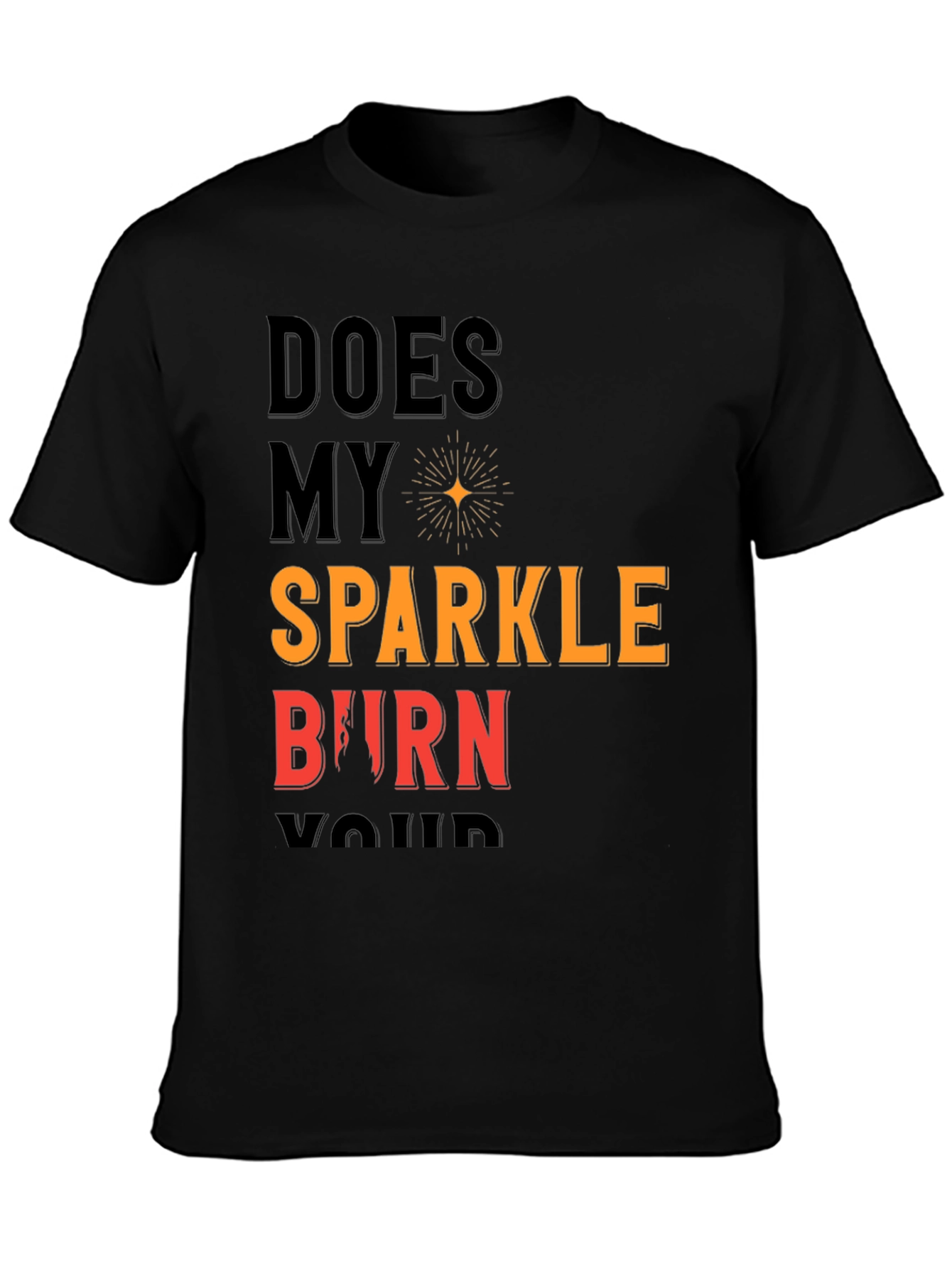 Does My Sparkle Burn T-Shirt - Bold Statement Tee