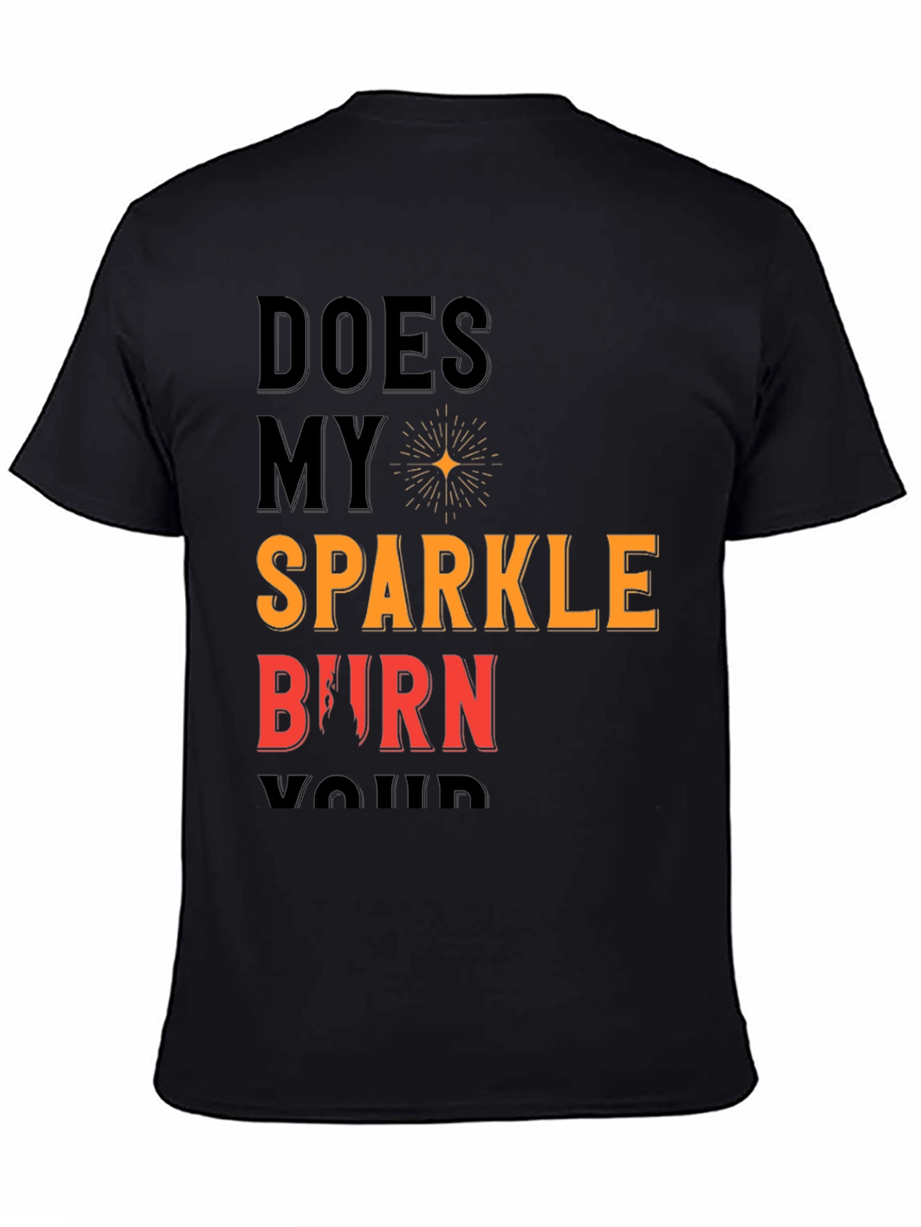Does My Sparkle Burn T-Shirt - Bold Statement Tee
