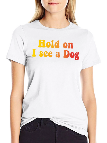 Hold on I see a Dog Graphic T-Shirt