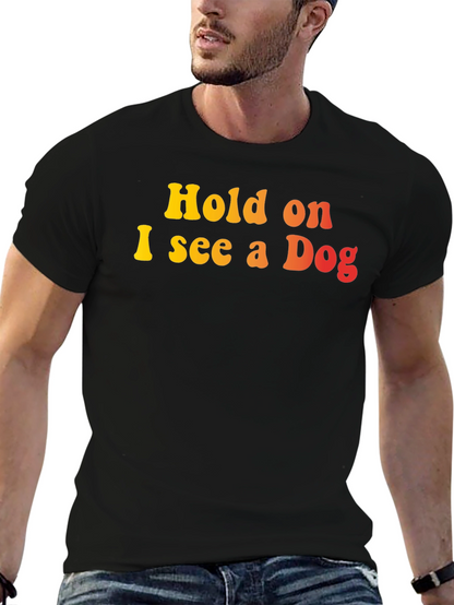 Hold on I see a Dog Graphic T-Shirt