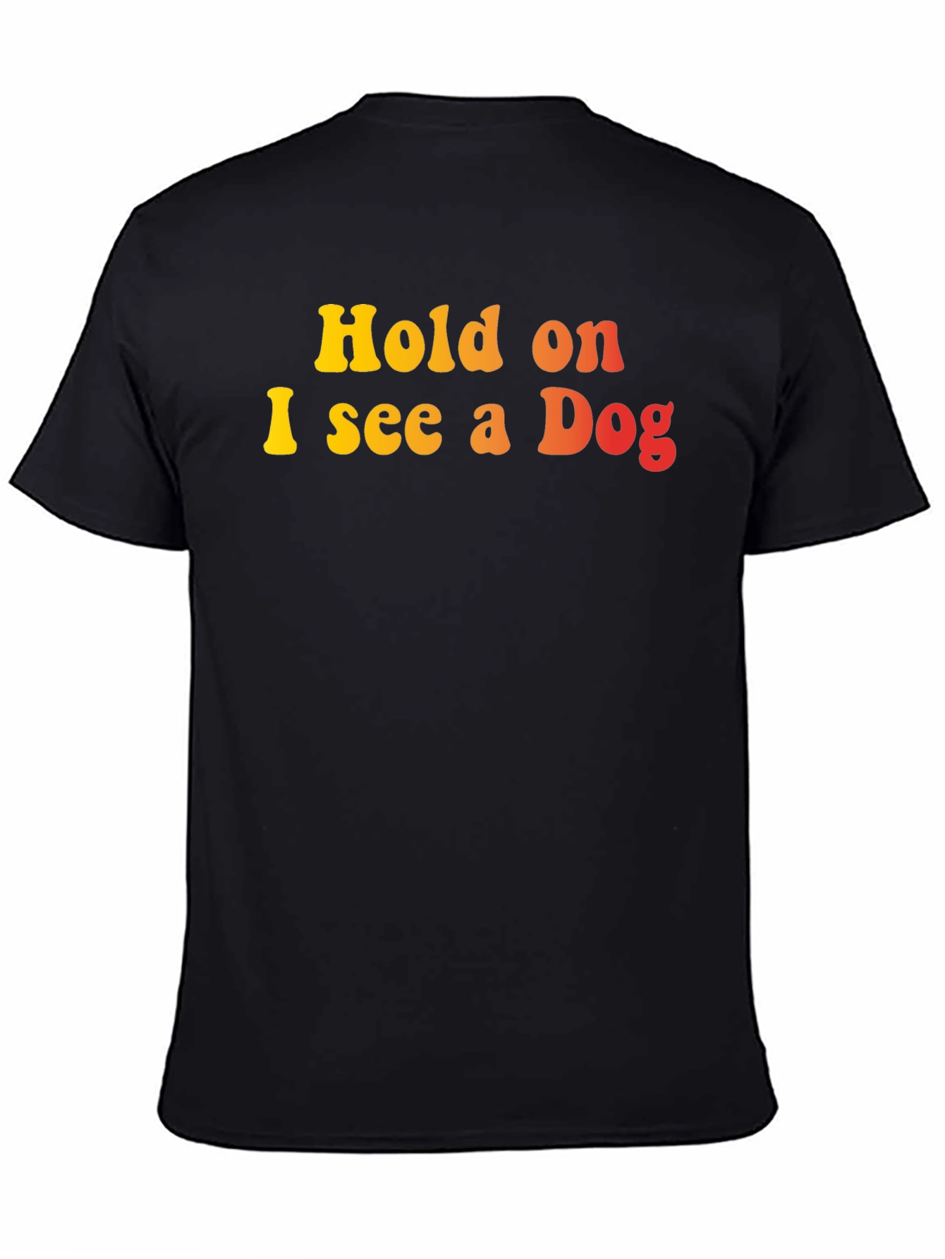 Hold on I see a Dog Graphic T-Shirt