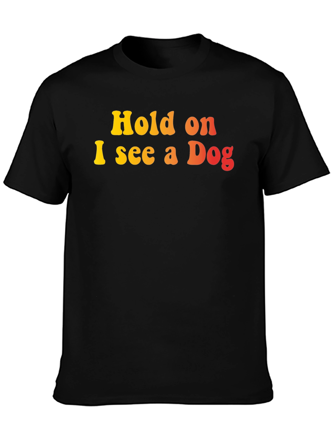 Hold on I see a Dog Graphic T-Shirt