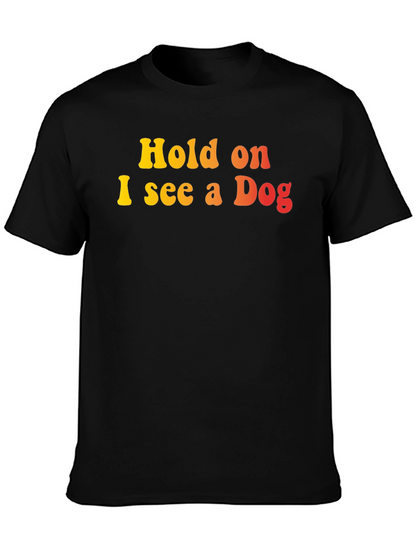 Hold on I see a Dog Graphic T-Shirt