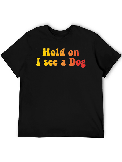 Hold on I see a Dog Graphic T-Shirt