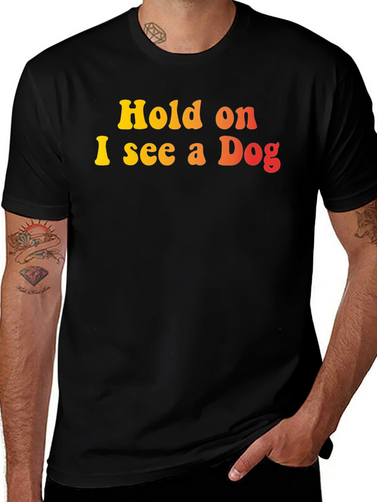 Hold on I see a Dog Graphic T-Shirt