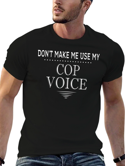 Dont Make Me Use My Cop Voice T-Shirt