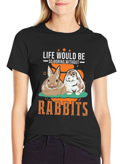 Life Would Be So Boring Without Rabbits T-Shirt