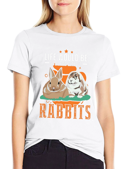 Life Would Be So Boring Without Rabbits T-Shirt