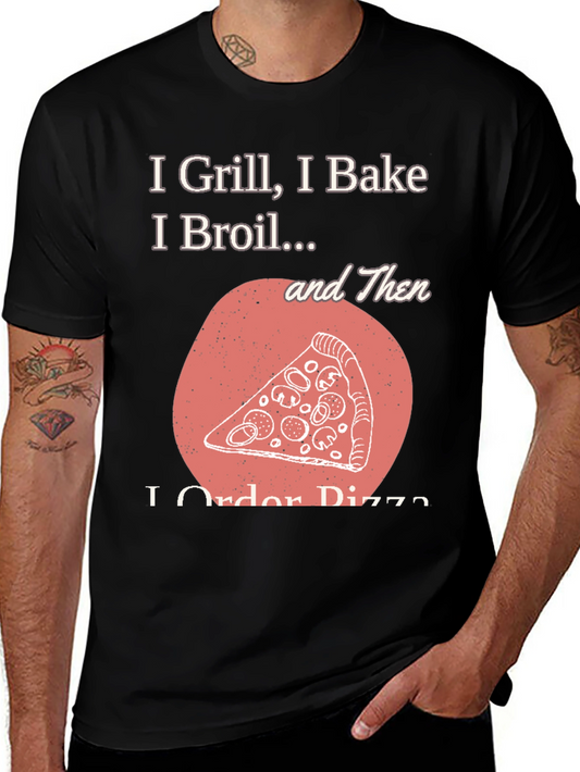 I Grill Bake Broil Then I Order Pizza Graphic Tee