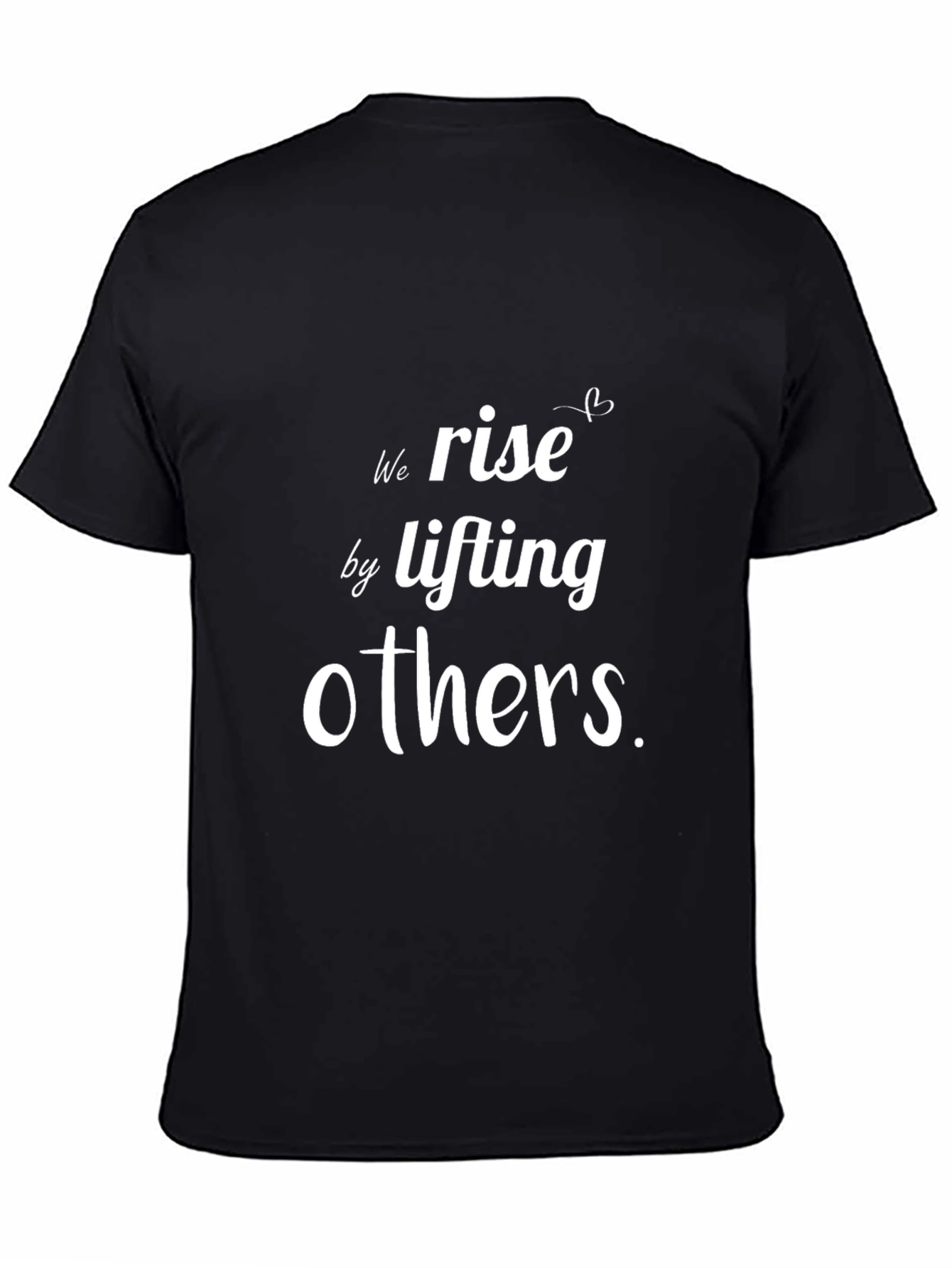 Motivational T-Shirt: We Rise By Lifting Others