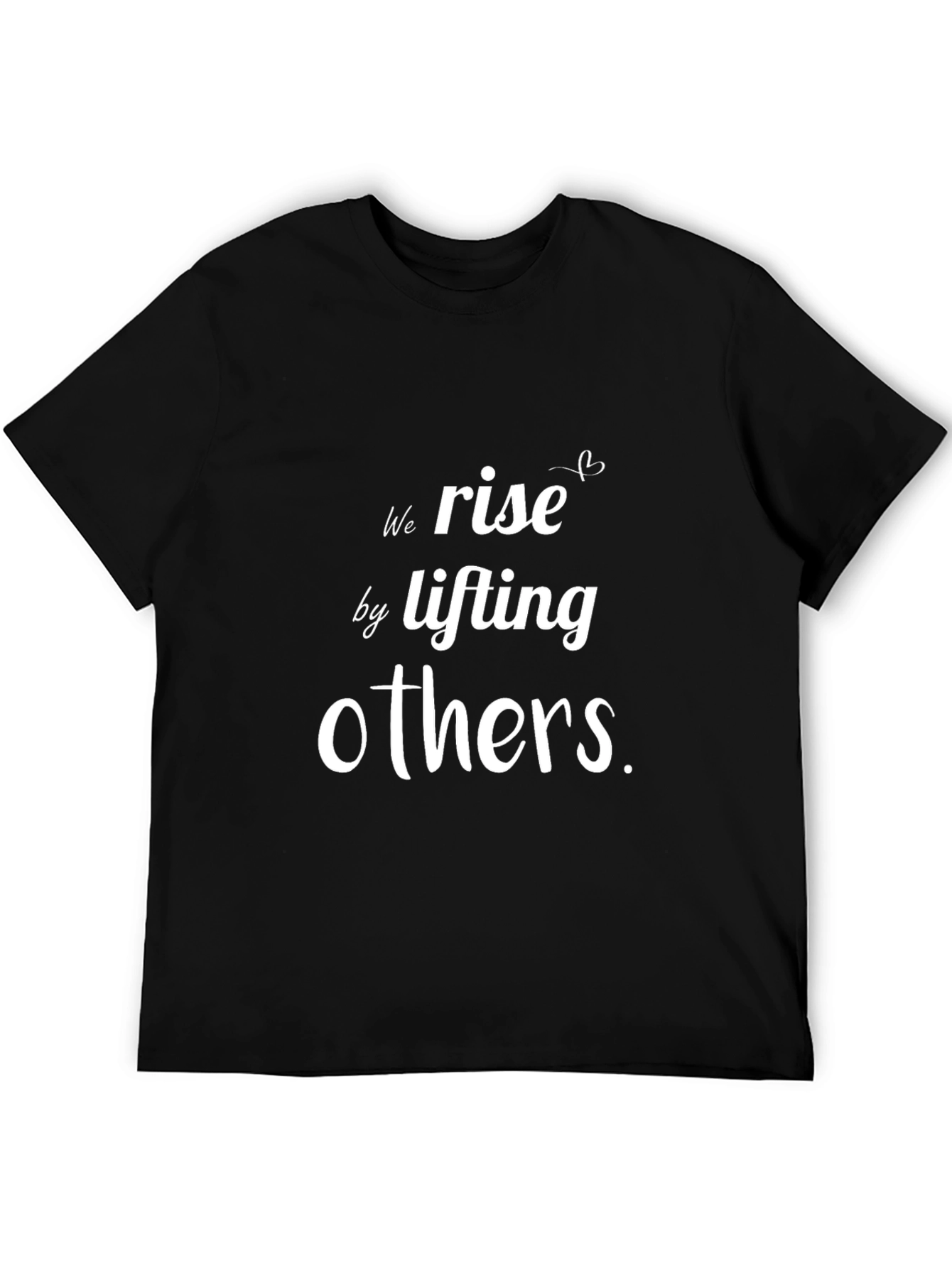 Motivational T-Shirt: We Rise By Lifting Others