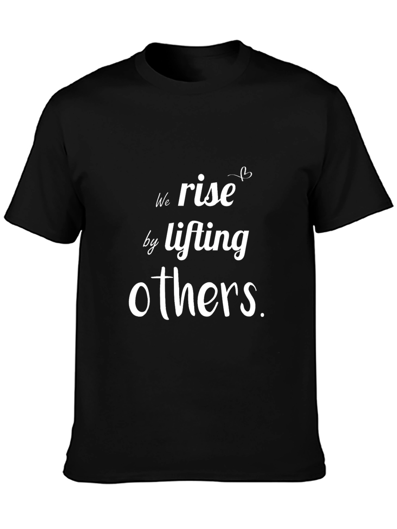 Motivational T-Shirt: We Rise By Lifting Others
