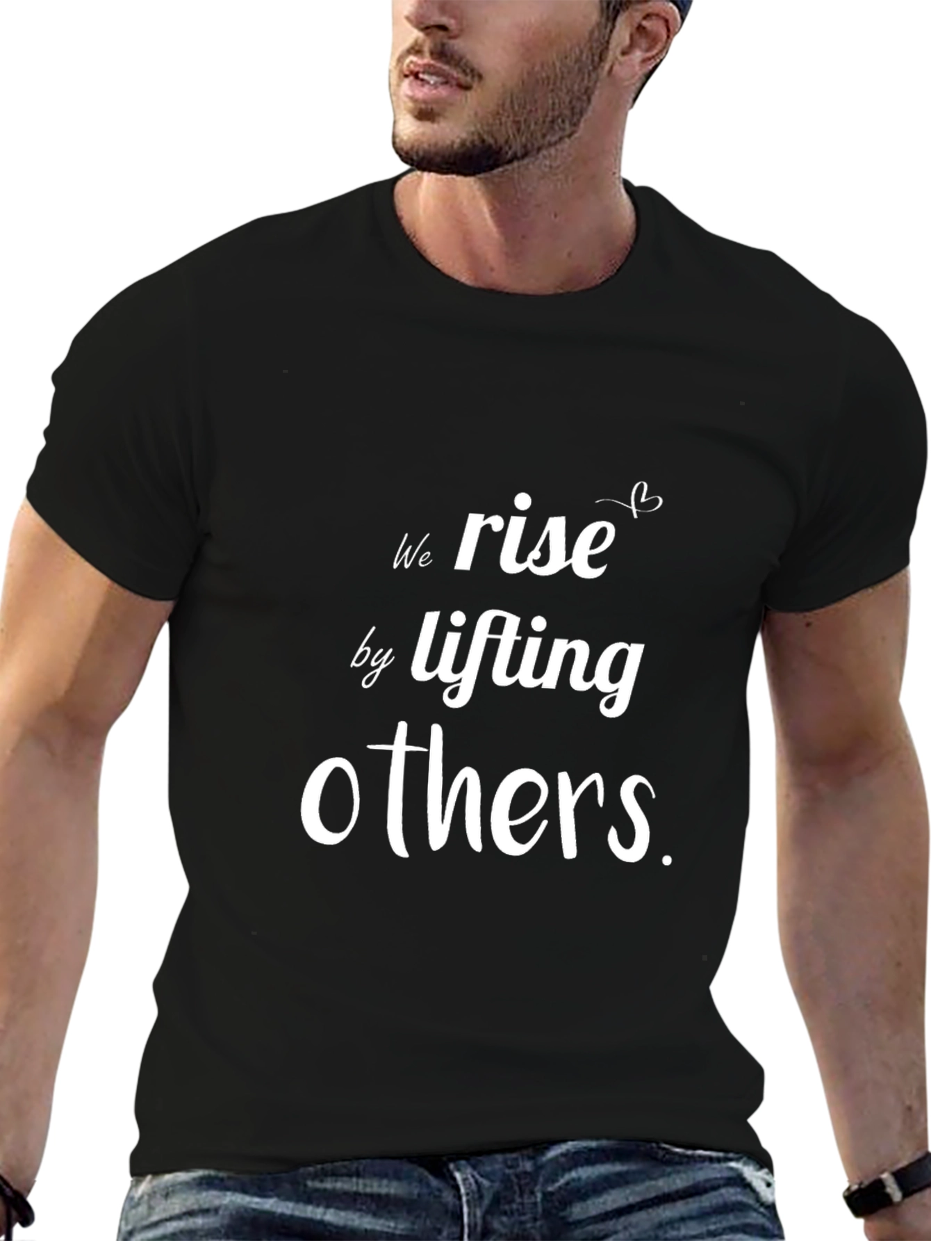 Motivational T-Shirt: We Rise By Lifting Others
