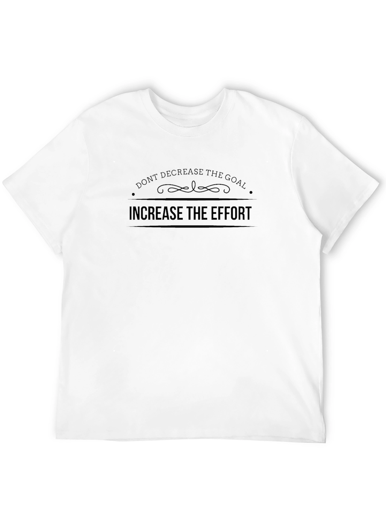 Motivational Black T-Shirt: Increase Effort Dont Decrease Goal