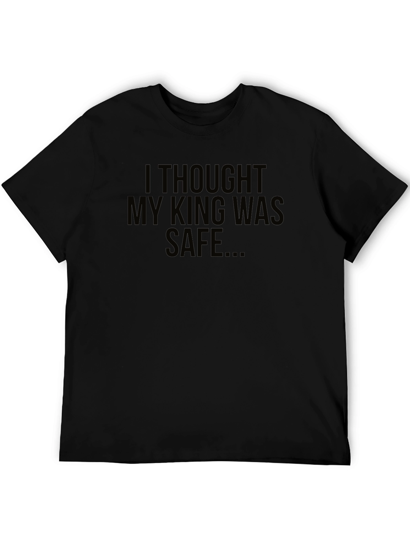 I Thought My King Was Safe Black T-Shirt