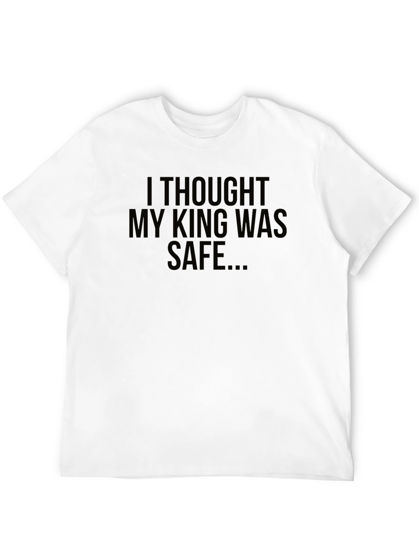 I Thought My King Was Safe Black T-Shirt