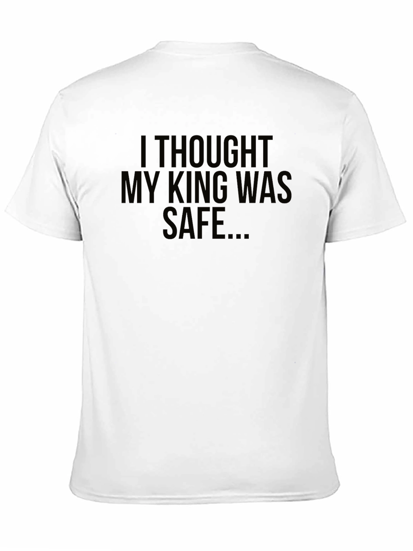 I Thought My King Was Safe Black T-Shirt