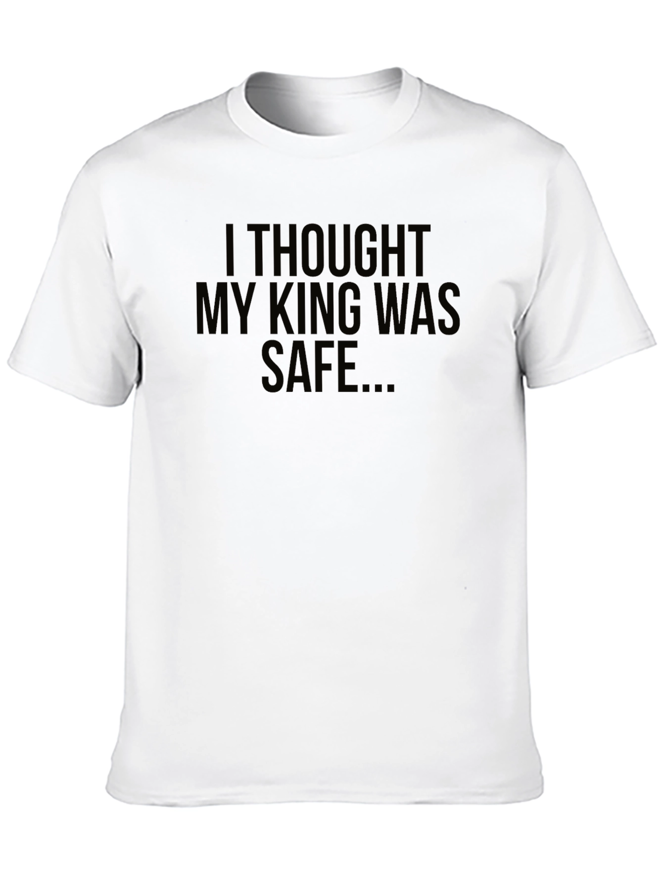 I Thought My King Was Safe Black T-Shirt