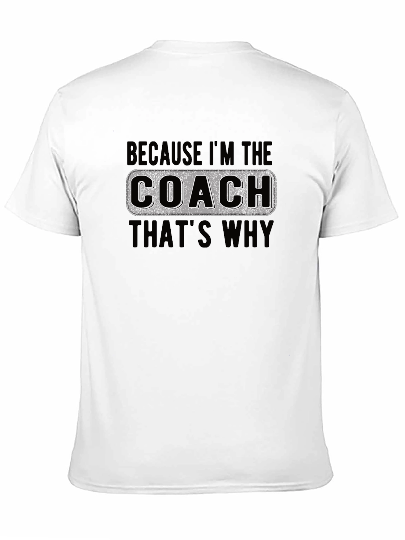 Coach T-Shirt - Because Im The Coach Thats Why