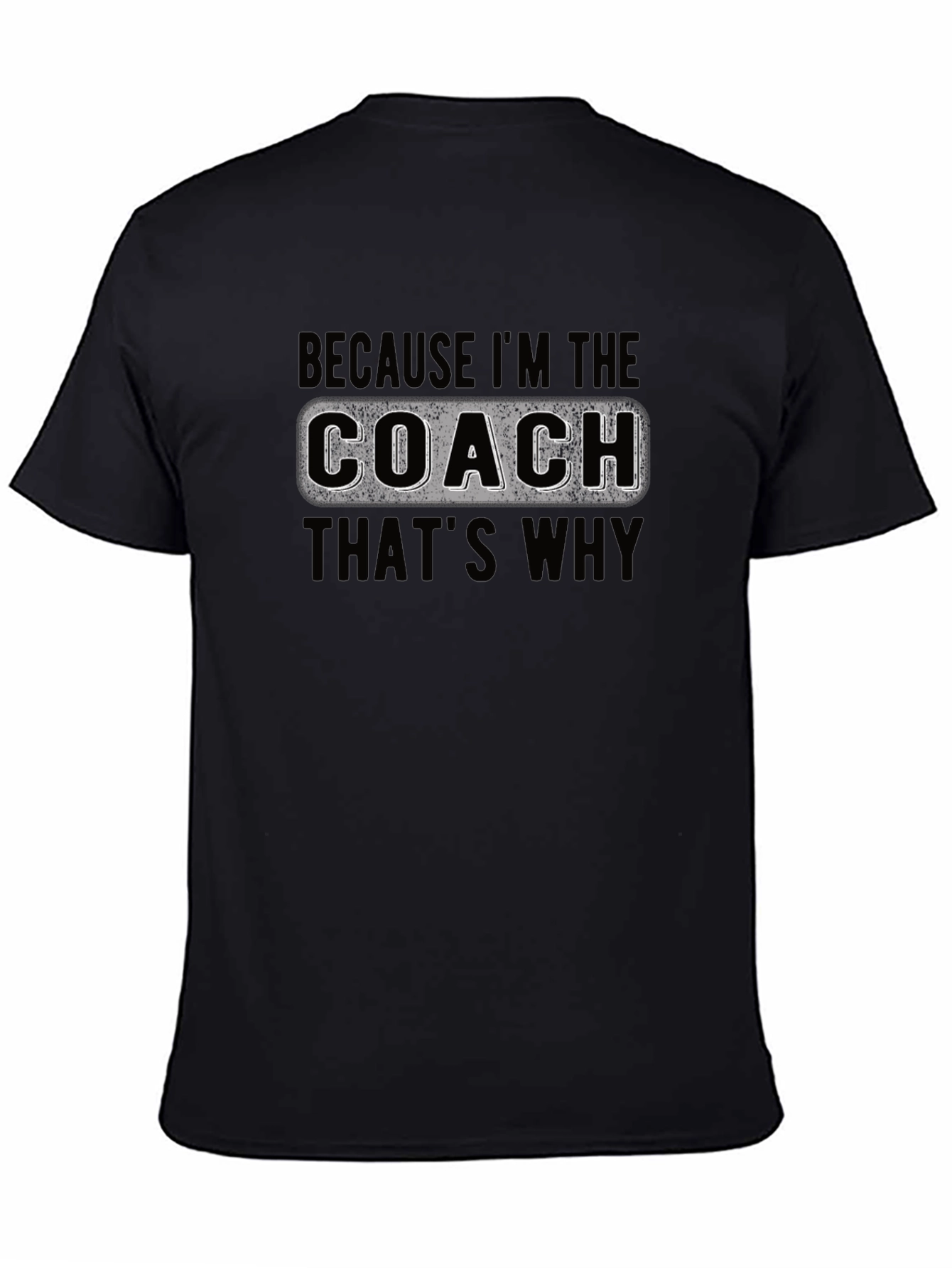 Coach T-Shirt - Because Im The Coach Thats Why