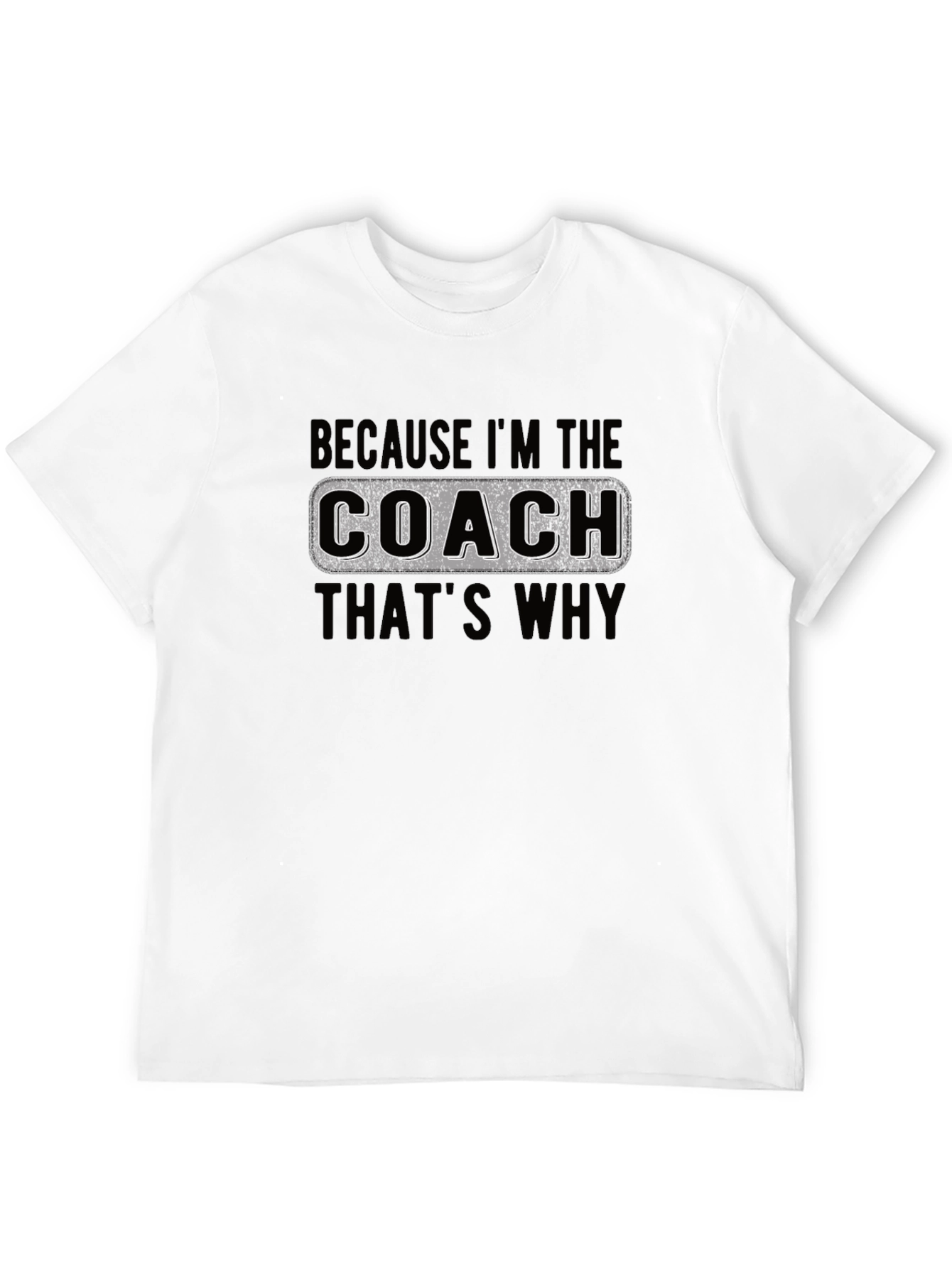 Coach T-Shirt - Because Im The Coach Thats Why