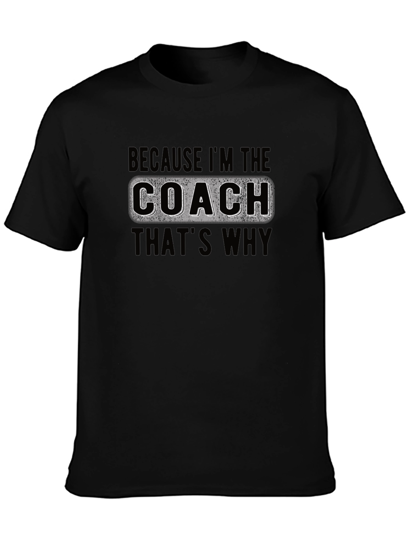 Coach T-Shirt - Because Im The Coach Thats Why