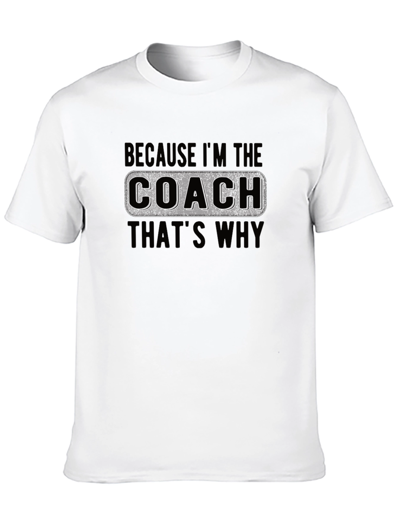Coach T-Shirt - Because Im The Coach Thats Why